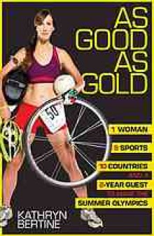 As good as gold : 1 woman, 9 sports, 10 countries, and a 2-year quest to make the summer olympics