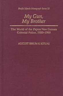 My Gun, My Brother: The World of the Papua New Guinea Colonial Police, 1920-1960