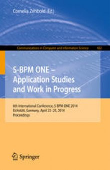 S-BPM ONE - Application Studies and Work in Progress: 6th International Conference, S-BPM ONE 2014, Eichstätt, Germany, April 22-23, 2014. Proceedings