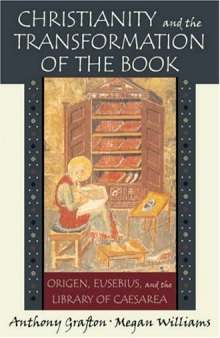 Christianity and the transformation of the book: Origen, Eusebius, and the library of Caesarea