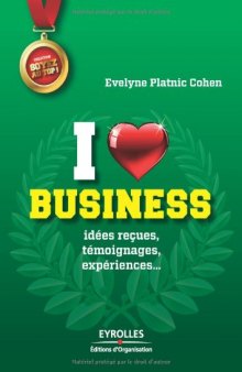 I love business : Idées reçues, témoignages, expériences...