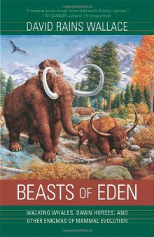 Beasts of Eden: Walking Whales, Dawn Horses, and Other Enigmas of Mammal Evolution  