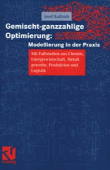 Gemischt-ganzzahlige Optimierung: Modellierung in der Praxis: Mit Fallstudien aus Chemie, Energiewirtschaft, Metallgewerbe, Produktion und Logistik