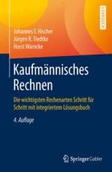 Kaufmännisches Rechnen: Die wichtigsten Rechenarten Schritt für Schritt mit integriertem Lösungsbuch