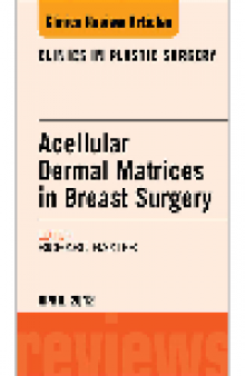 Acellular Dermal Matrices in Breast Surgery, an Issue of Clinics in Plastic Surgery