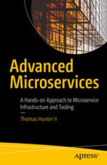 Advanced Microservices : A Hands-on Approach to Microservice Infrastructure and Tooling 