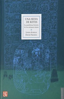 Una selva de reyes. La asombrosa historia de los antiguos mayas.