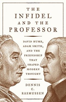 The Infidel and the Professor: David Hume, Adam Smith, and the Friendship That Shaped Modern Thought