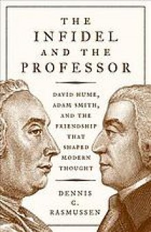 The infidel and the professor : David Hume, Adam Smith, and the friendship that shaped modern thought