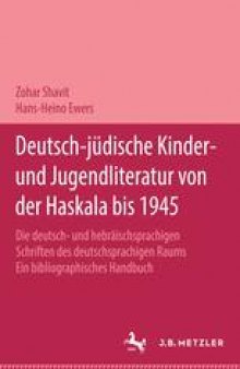 Deutsch-jüdische Kinder- und Jugendliteratur von der Haskala bis 1945: Die deutsch- und hebräischsprachigen Schriften des deutschsprachigen Raums. Ein bibliographisches Handbuch Band 1