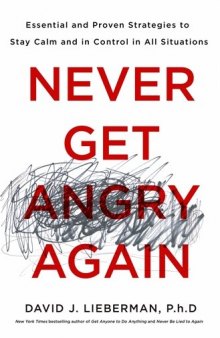 Never Get Angry Again: The Foolproof Way to Stay Calm and in Control in Any Conversation or Situation