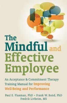 The Mindful and Effective Employee: An Acceptance and Commitment Therapy Training Manual for Improving Well-Being and Performance