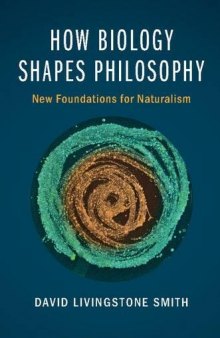 How Biology Shapes Philosophy: New Foundations for Naturalism