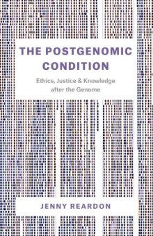 The Postgenomic Condition: Ethics, Justice, and Knowledge After the Genome