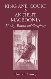 King and Court in Ancient Macedonia: Rivalry, Treason and Conspiracy