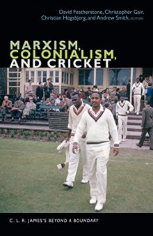 Marxism, Colonialism, and Cricket: C. L. R. James’s Beyond a Boundary