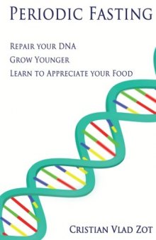 Periodic Fasting: Repair your DNA, Grow Younger, and Learn to Appreciate your Food