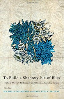 To Build a Shadowy Isle of Bliss: William Morris’s Radicalism and the Embodiment of Dreams