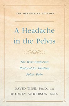 A Headache in the Pelvis: The Wise-Anderson Protocol for Healing Pelvic Pain: The Definitive Edition