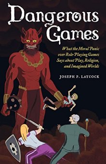 Dangerous Games: What the Moral Panic over Role-Playing Games Says about Play, Religion, and Imagined Worlds