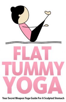 Flat Tummy Yoga: Your Secret Weapon Yoga Guide For A Sculpted Stomach (Just Do Yoga Book 4)