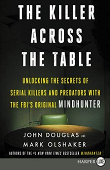 The Killer Across the Table: Unlocking the Secrets of Serial Killers and Predators with the FBI’s Original Mindhunter