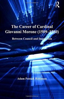 The Career of Cardinal Giovanni Morone (1509-1580): Between Council and Inquisition