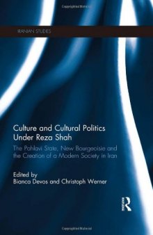 Culture and Cultural Politics Under Reza Shah: The Pahlavi State, New Bourgeoisie and the Creation of a Modern Society in Iran