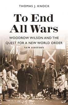 To End All Wars, New Edition: Woodrow Wilson And The Quest For A New World Order