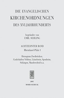 Die Evangelischen Kirchenordnungen Des XVI. Jahrhunderts: Achtzehnter Band: Rheinland-Pfalz I. Herzogtum Zweibrucken, Grafschaften Veldenz, Lutzelstein, Sponheim, Sickingen, Manderscheid U.A.