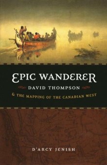 Epic Wanderer: David Thompson and the Opening of the West