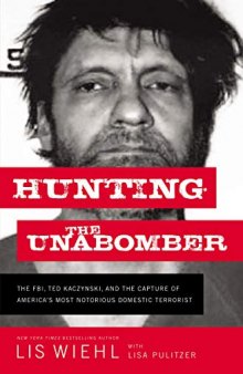 Hunting the Unabomber: The FBI, Ted Kaczynski, and the Capture of America’s Most Notorious Domestic Terrorist