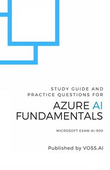 Azure AI Fundamentals: Study Guide and Practice Exam for the Microsoft AI-900 Exam