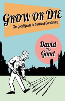 Grow or Die: The Good Guide to Survival Gardening