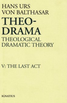 Theo-Drama: Theological Dramatic Theory : The Last Act (Theo-Drama, #5)