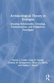 Archaeological Theory in Dialogue: Situating Relationality, Ontology, Posthumanism, and Indigenous Paradigms