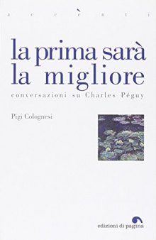 La prima sarà la migliore. Conversazioni su Charles Péguy