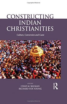 Constructing Indian Christianities: Culture, Conversion and Caste