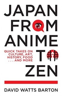 Japan from Anime to Zen: Quick Takes on Culture, Art, History, Food . . . and More