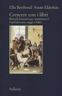 Crescere con i libri. Rimedi letterari per mantenere i bambini sani, saggi e felici