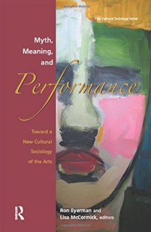 Myth, Meaning and Performance: Toward a New Cultural Sociology of the Arts