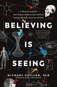 Believing Is Seeing: A Physicist Explains How Science Shattered His Atheism and Revealed the Necessity of Faith