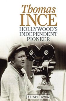 Thomas Ince: Hollywood's Independent Pioneer