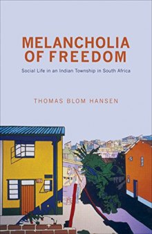 Melancholia of Freedom: Social Life in an Indian Township in South Africa