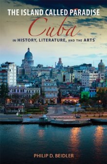 The Island Called Paradise: Cuba in History, Literature, and the Arts