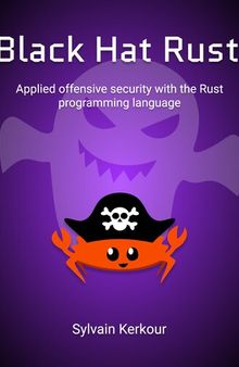 Black Hat Rust Deep dive into offensive security with the Rust programming language