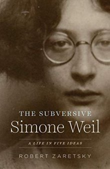 The Subversive Simone Weil: A Life in Five Ideas