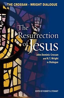 The Resurrection of Jesus: John Dominic Crossan and N. T. Wright in Dialogue