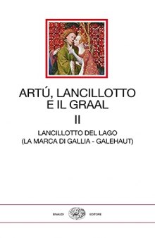 Artù, Lancillotto e il Graal. Lancillotto del Lago (La marca di Gallia - Galehaut)