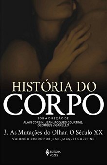 História do corpo - Vol. 3: As mutações do olhar. O século XX: Volume 3